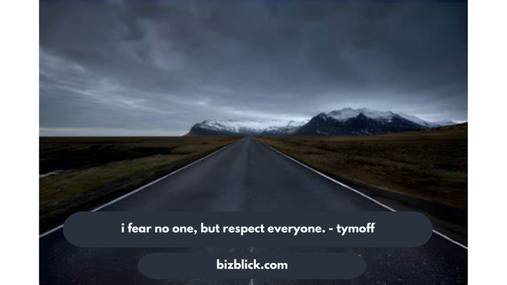 i fear no one, but respect everyone. - tymoff