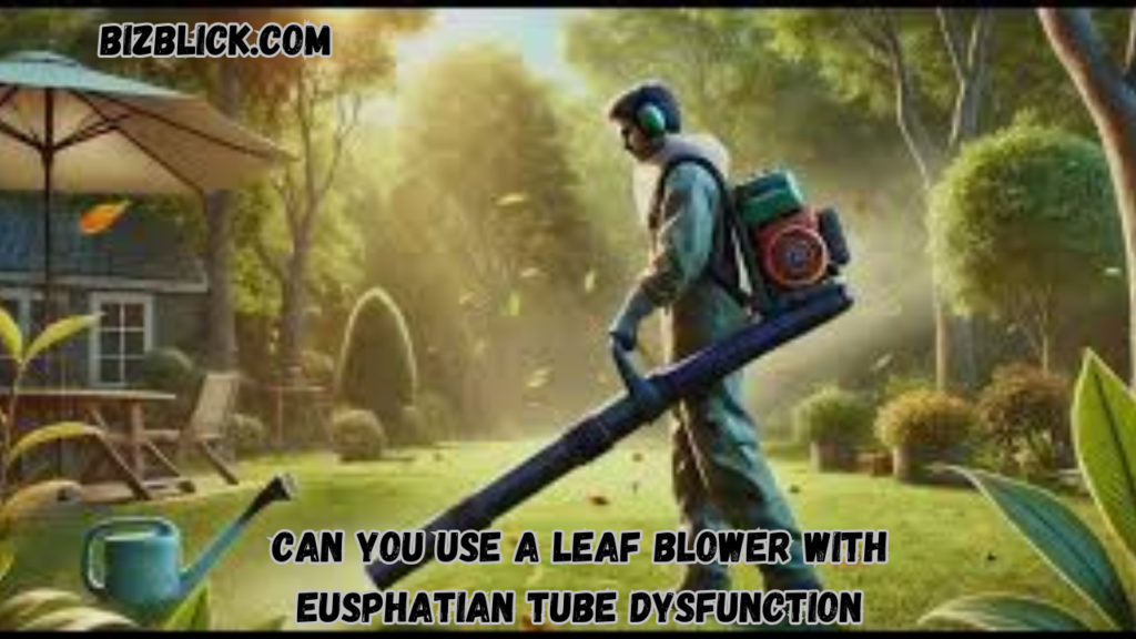 can you use a leaf blower with eusphatian tube dysfunction